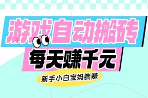 （14402期）老款游戏自动搬砖，每天赚千元，新手小白宝妈躺赚
