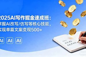 （16014期）2025AI写作掘金速成班：掌握AI改写/仿写等核心技能，实现单篇文案变现500+