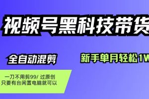 (16321期)视频号黑科技短视频带货,新手也能单月到手1W+,一刀不用剪,零投资