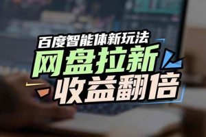 （17057期）网盘拉新收益翻倍，百度AI智能体新玩法，抢占搜索首页流量