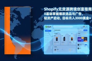 （17238期）Shopify爆款打法实战：从选品到广告投放，复制爆款模型，驱动独立站月销售额破万刀