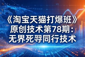 （17738期）《淘宝天猫打爆班》原创技术第78期：无界死怼同行技术